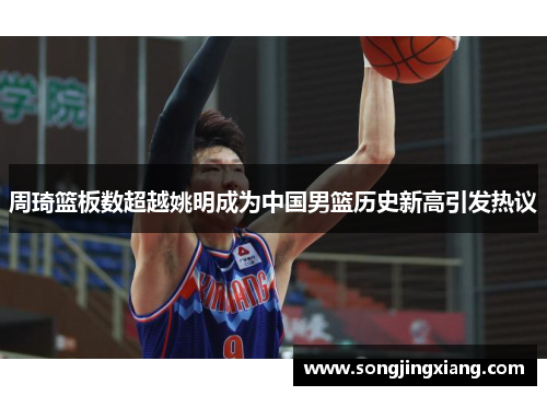 周琦篮板数超越姚明成为中国男篮历史新高引发热议