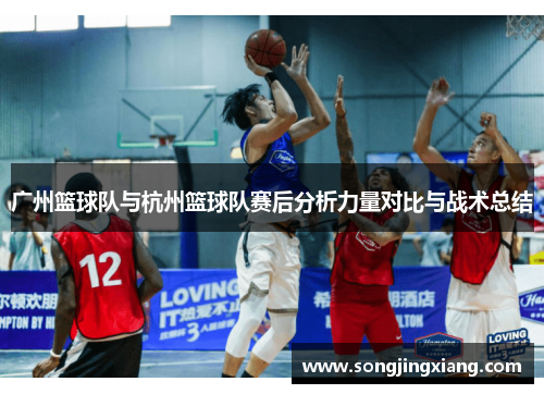广州篮球队与杭州篮球队赛后分析力量对比与战术总结